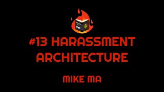 #13 Harassment Architecture - Mike Ma