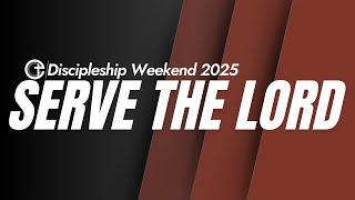 Discipleship Weekend 2025 /// Serve the Lord | Session #3