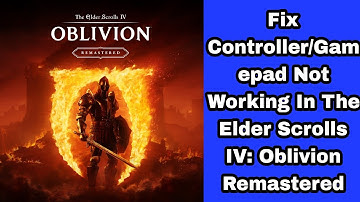 Fix Controller/Gamepad Not Working In The Elder Scrolls IV: Oblivion Remastered