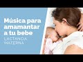 MUSICA RELAJANTE para amamantar a tu bebé - LACTANCIA MATERNA