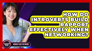 How Do Introverts Build Rapport Effectively When Networking? - Women That Network