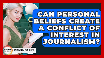 Can Personal Beliefs Create A Conflict Of Interest In Journalism? - Journalism Explained