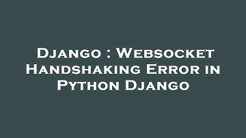 Django : Websocket Handshaking Error in Python Django