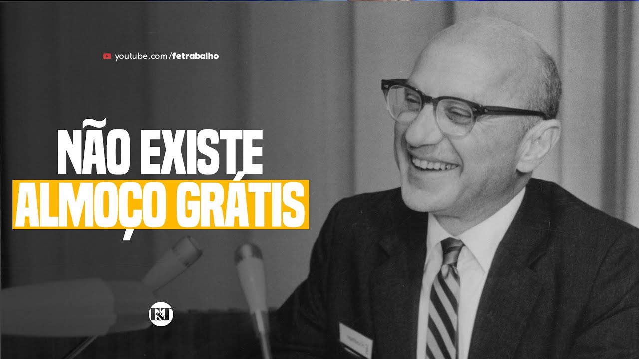 NÃO EXISTE ALMOÇO GRÁTIS! - Homenagem a Milton Friedman - YouTube