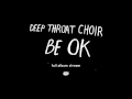 Deep throat choir  be ok full album stream