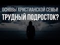 Подростки. Как с ними справиться? | Основы Христианской Семьи