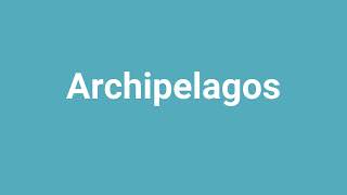 'Archipelagos' Meaning and Pronunciation