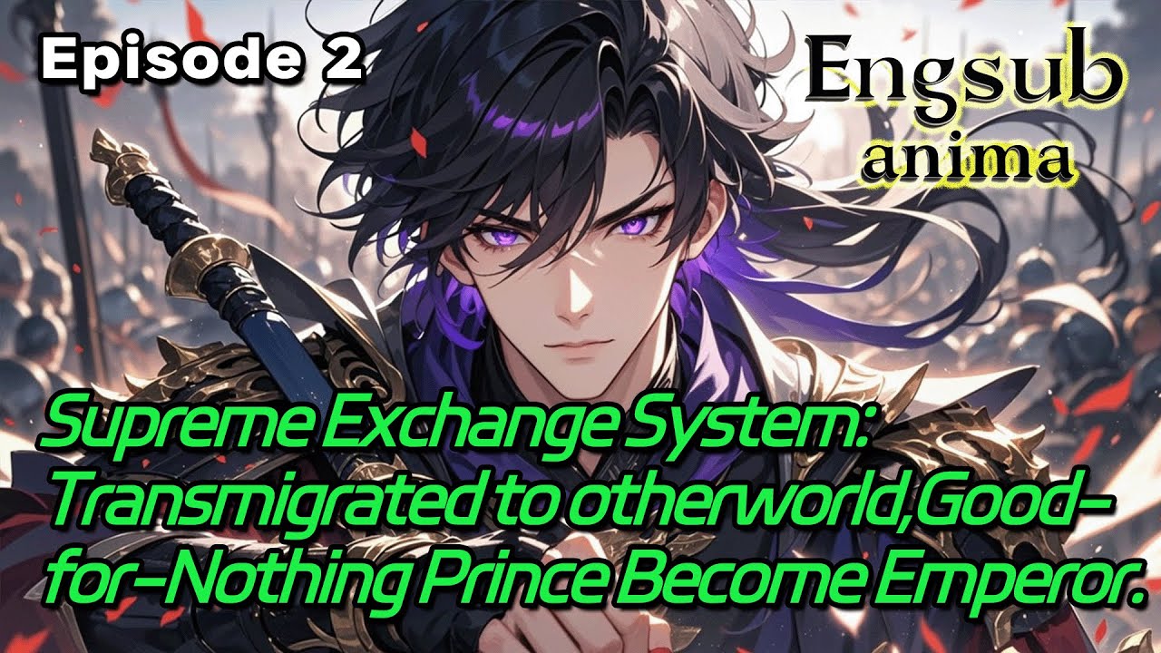 Supreme Exchange System:Transmigrated to otherworld,Good-for-Nothing Prince Become Emperor【Ep2 of 2】