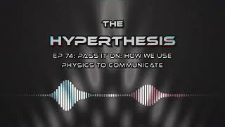 Pass it On: How We Use Physics to Communicate - The Hyperthesis Podcast EP 74