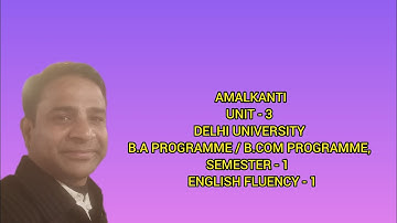 AMALKANTI UNIT - 3 B.A PROGRAMME/B.COM PROGRAMME, SEMESTER - 1   ENGLISH FLUENCY - 1