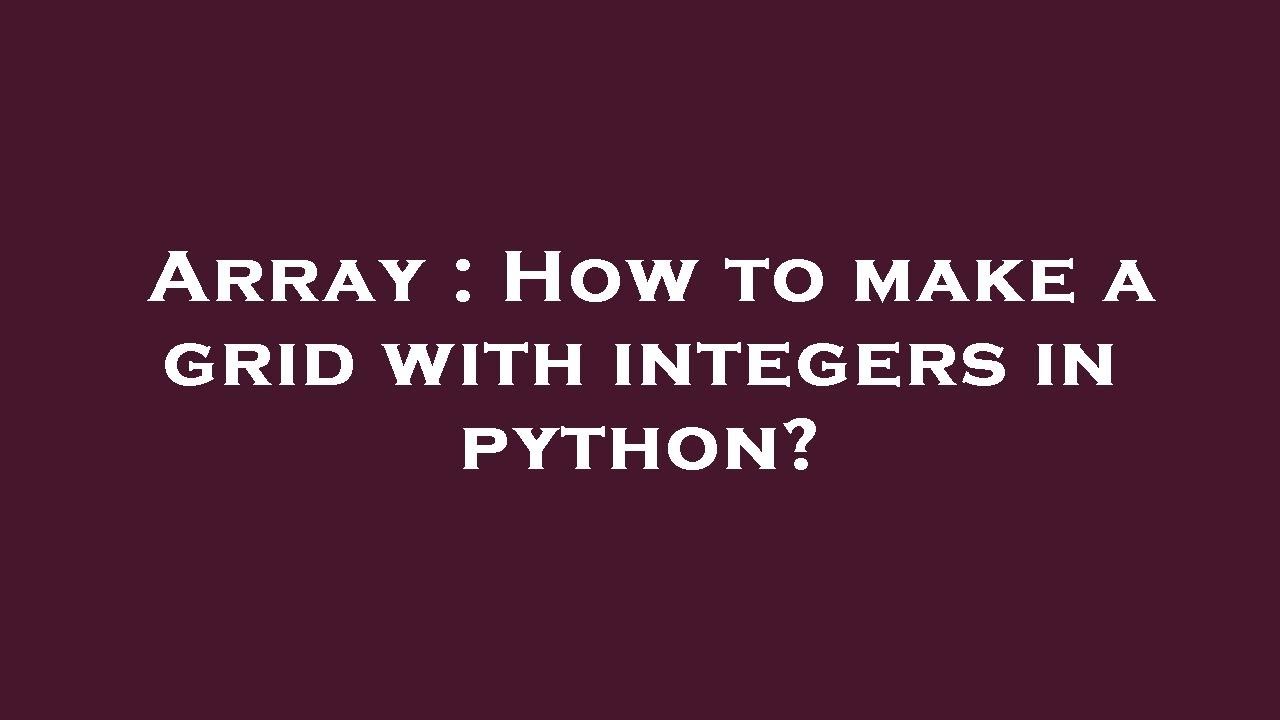 Array : How to make a grid with integers in python? - YouTube