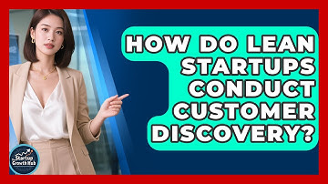 How Do Lean Startups Conduct Customer Discovery? - The Startup Growth Hub