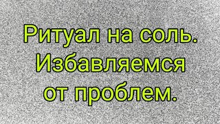 Ритуал на соль. Избавляемся от проблем и болезней.