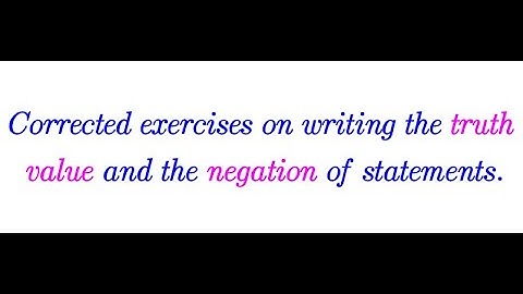 The truth value and the negation of a statement (video 2)