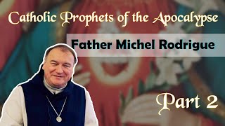 Catholic Prophets of the Apocalypse: Episode 2: Father Michel Rodrigue (Part 2) - A Series on Seers!