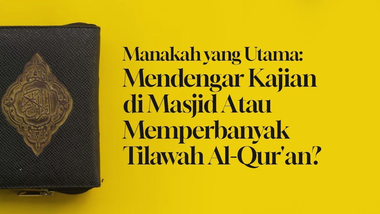 ⁣Manakah yang Utama: Dengar Kajian di Masjid atau Perbanyak Tilawah Al-Qur'an?