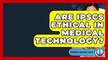 Are iPSCs Ethical In Medical Technology? - Everyday Bioethics Expert
