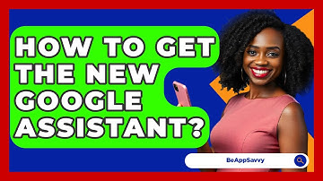 How To Get The New Google Assistant? - Be App Savvy