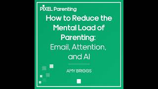 How to Reduce the Mental Load of Parenting: Email, Attention, and AI | Amy Briggs