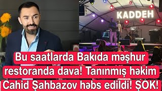 Bakıda Məşhur Restoranda Dava Polislər Tanınmış Həkim Cahid Şahbazovu Bölməyə Apardı Şok Səbəb