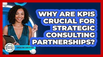 Why Are KPIs Crucial For Strategic Consulting Partnerships? - Consulting Career Hub