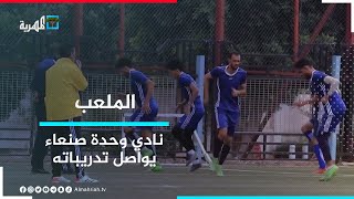 نادي وحدة صنعاء يواصل تدريباته استعدادا للاستحقاقات المقبلة | الملعب