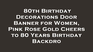 80th Birthday Decorations Door Banner for Women, Pink Rose Gold Cheers to 80 Years Birthday B Review