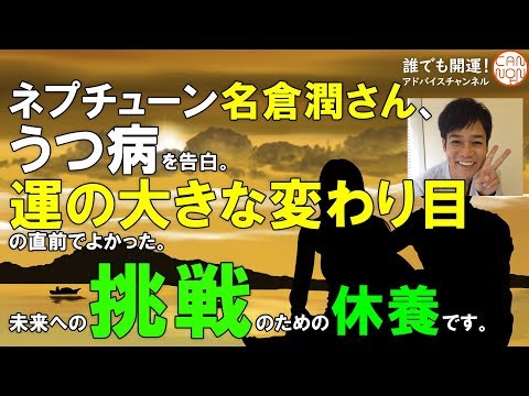 ネプチューン名倉潤さん、 うつ病を告白。 運の大きな変わり目 の直前でよかった。 未来への挑戦のための休養です。