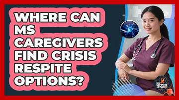 Where Can MS Caregivers Find Crisis Respite Options? - MS Support Network