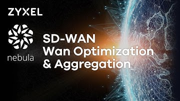 Zyxel Nebula SD-WAN – How to Unlock your WAN speed (Optimization & Aggregation)