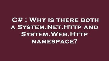 C# : Why is there both a System.Net.Http and System.Web.Http namespace?
