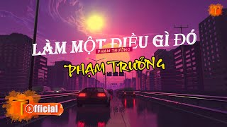 PHẠM TRƯỞNG X LÀM MỘT ĐIỀU GÌ ĐÓ [MV LYRICS]