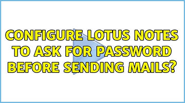 Configure Lotus Notes to ask for password before sending mails? (2 Solutions!!)
