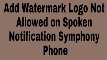 Add Watermark Logo Not Allowed on Spoken Notification Symphony Phone