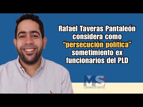 Rafael Taveras Pantaleón considera como “persecución política” sometimiento ex funcionarios del PLD