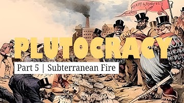 Plutocracy | Part 5: Subterranean Fire