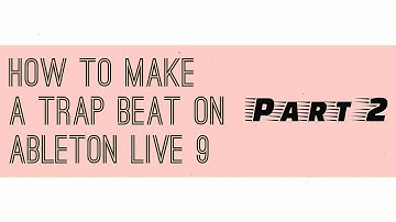 How to make a Trap beat on Ableton live 9 (part 2)