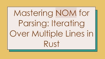 Mastering NOM for Parsing: Iterating Over Multiple Lines in Rust