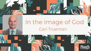 In the Image of God - Carl Trueman