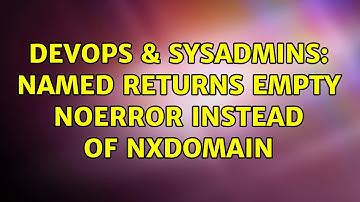 DevOps & SysAdmins: Named returns empty NOERROR instead of NXDOMAIN