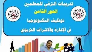 توظيف التكنولوجيا في الإدارة والاشراف التربوي من تدريبات الترقي للمعلمين ( المحور الثامن )