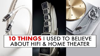 10 Things I USED to BELIEVE about HiFi and Home Theater & what changed