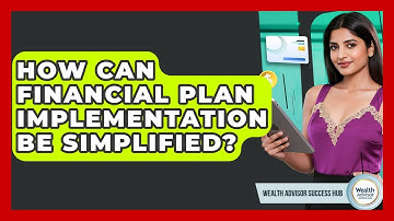 How Can Financial Plan Implementation Be Simplified? - Wealth Advisor Success Hub