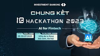 Chung kết IB Hackathon 2023 Chủ đề AI for Fintech - 29-30/07/2023