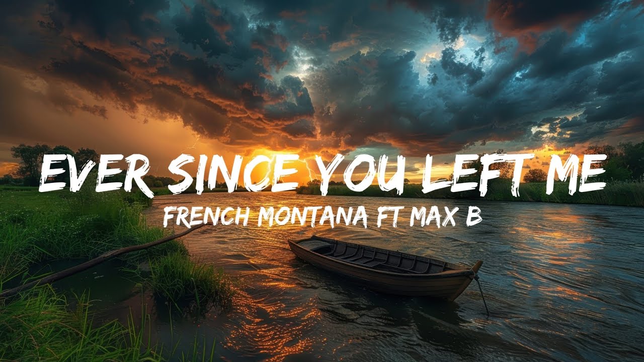 FRENCH MONTANA FT MAX B - EVER SINCE YOU LEFT ME (LYRICS)