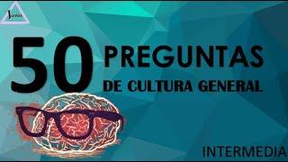 50 PREGUNTAS DE CULTURA GENERAL INTERMEDIA - JUNTXS