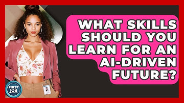 What Skills Should You Learn For An AI-driven Future? - First Job Success Guide