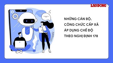 Cán bộ, công chức cấp xã áp dụng chế độ theo Nghị định 178 | Báo Lao Động