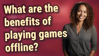 What are the benefits of playing games offline?