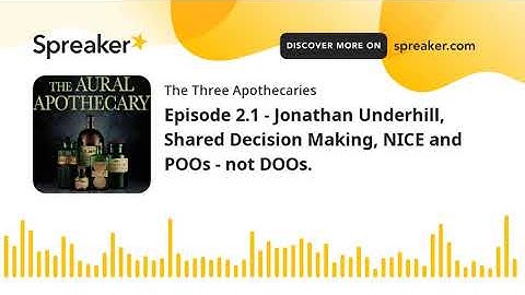 Episode 2.1 - Jonathan Underhill, Shared Decision Making, NICE and POOs - not DOOs. (part 3 of 3)